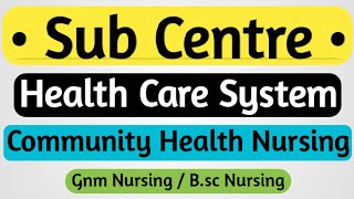 Sub Centre - Health Care System // Community Health Nursing
