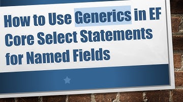 How to Use Generics in EF Core Select Statements for Named Fields