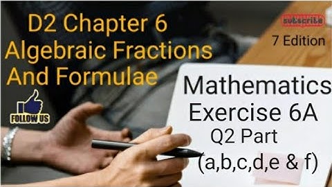 D2 CHAPTER 6 Ex 6A Q2 (a,b,c,d,e and f)  Algebraic Fractions And Formulae