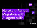 Migrate your Heroku app to Render in minutes with AI agent skills