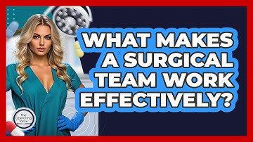 What Makes A Surgical Team Work Effectively? - The Operating Table