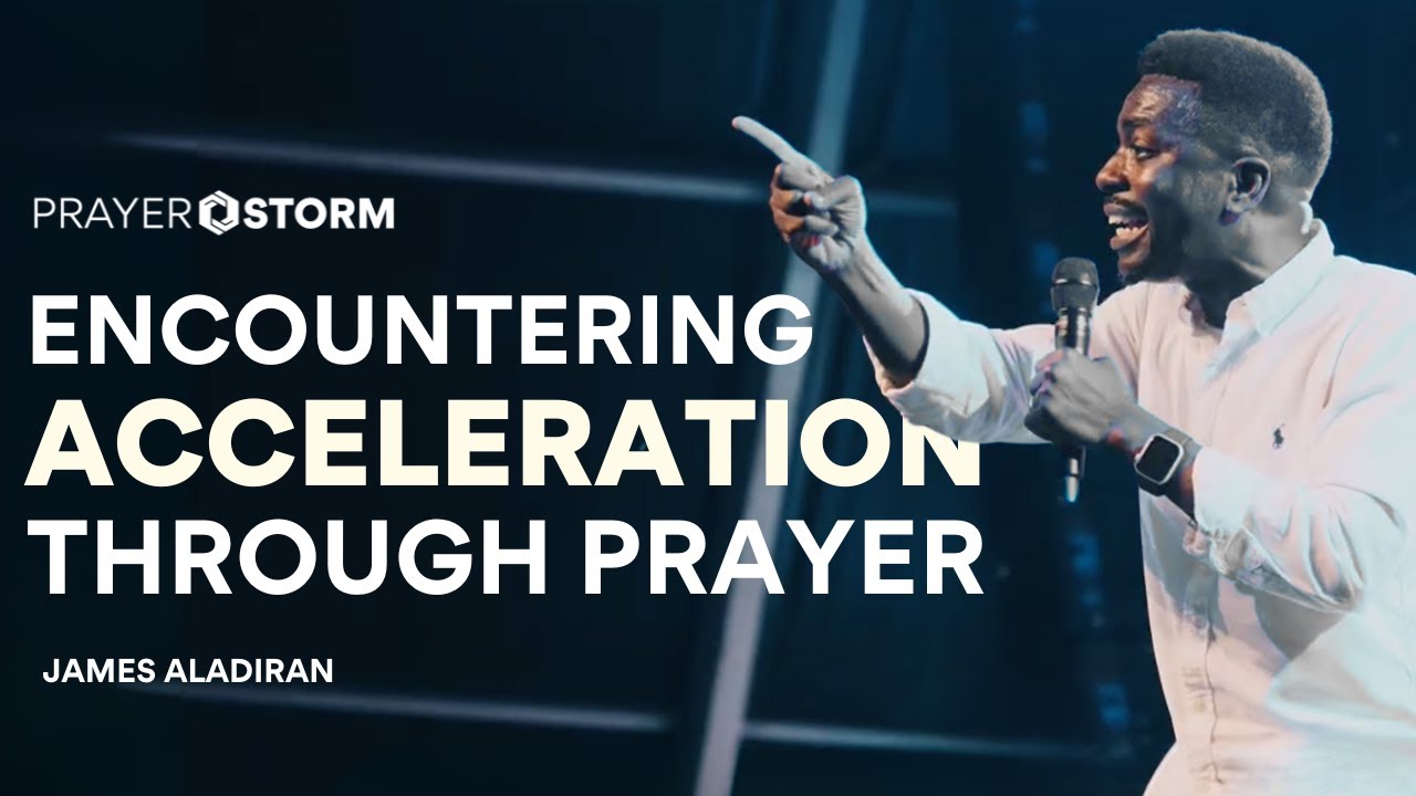 Encountering Acceleration Through Prayer | James Aladiran