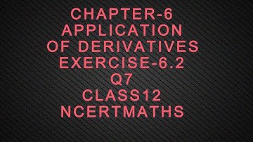 CHAPTER-6 APPLICATION OF DERIVATIVES EXERCISE 6.2 Q7 CLASS 12 NCERT MATHS