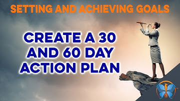 Create a 30 and 60 Day Action Plan | Setting and Achieving Goals