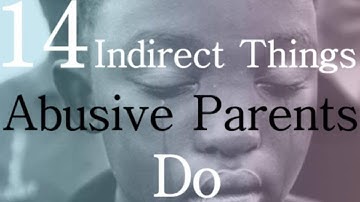 14 Indirect Things Abusive Parents Do