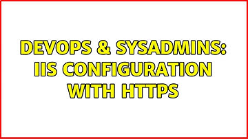 DevOps & SysAdmins: IIS Configuration with HTTPS (2 Solutions!!)