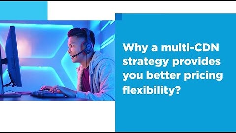 Why a multi-CDN strategy provides you better pricing flexibility
