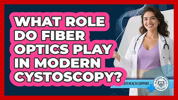 What Role Do Fiber Optics Play In Modern Cystoscopy? - Bladder Health Support