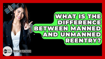 What Is The Difference Between Manned And Unmanned Reentry? - Physics Frontier