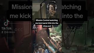 Mission Control Watching Me Kick Barrels Into The Drop Pod