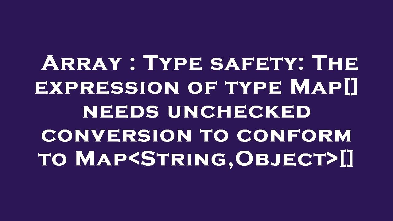 Array Type safety The expression of type Map[] needs unchecked conversion to conform to Map