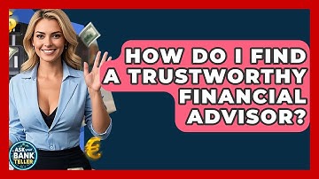 How Do I Find A Trustworthy Financial Advisor? - Ask Your Bank Teller