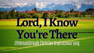 Lord, I Know You're There | Christian Music | Lifebreakthrough