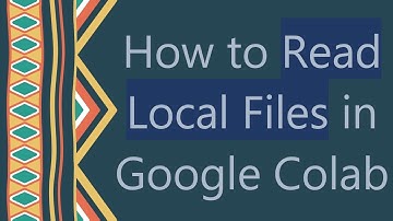 How to Read Local Files in Google Colab