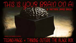 This is Your Brain on AI: Techno-Magic & Thinking Outside the Black Box w. Matthew James Bailey