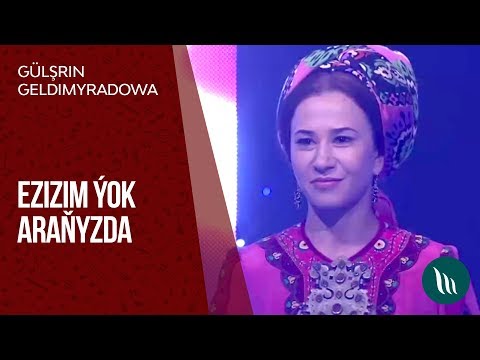 Gülşirin Geldimyradowa - Ezizim ýok araňyzda | 2018