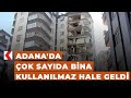 Adana&#39;da çok sayıda bina kullanılmaz hale geldi