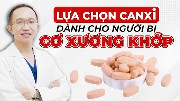 Cách Lựa Chọn Canxi Phù Hợp Nhất Cho Người Bị Cơ Xương Khớp | Bác Sĩ Trần Minh