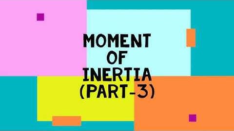 MOMENT OF INERTIA PART 3