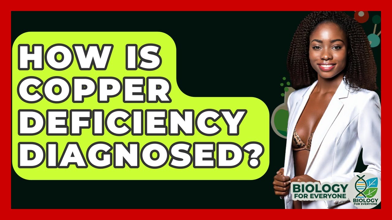 How Is Copper Deficiency Diagnosed? - Biology For Everyone