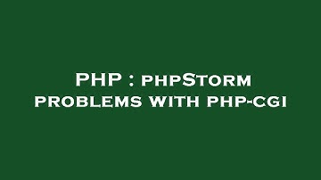 PHP : phpStorm problems with php-cgi