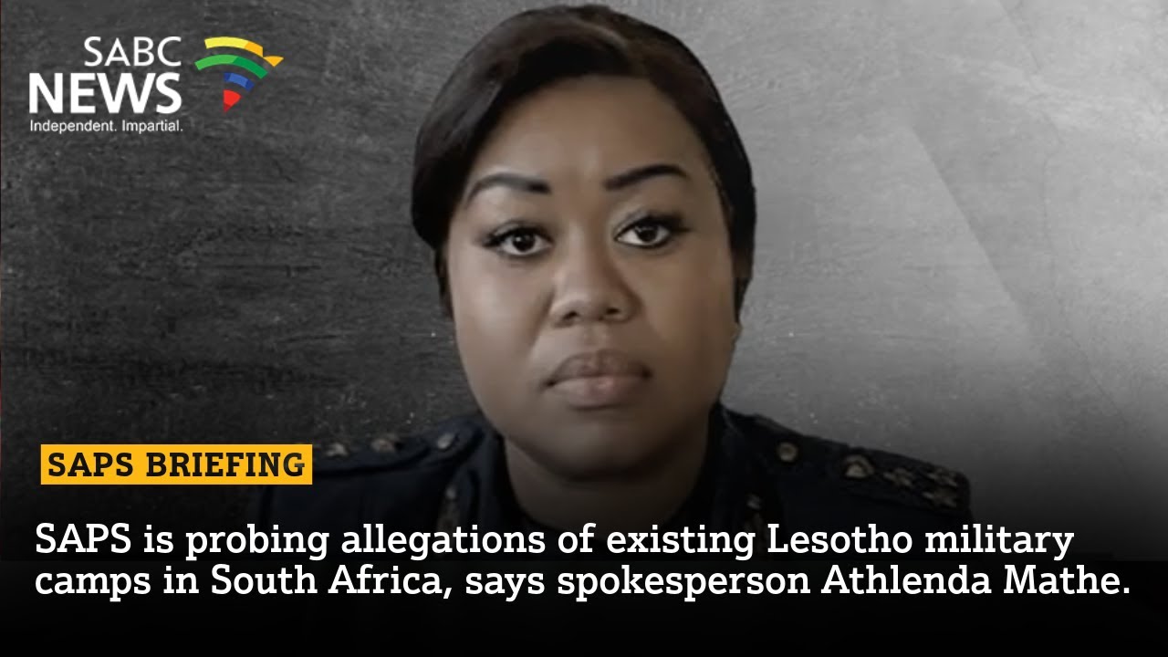 SAPS probe allegations of existing Lesotho military camps in SA: Athlenda Mathe