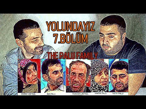 YOLUNDAYIZ // 7.BÖLÜM (PALU AİLESİ)