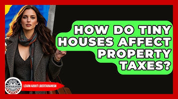 How Do Tiny Houses Affect Property Taxes? - Learn About Libertarianism