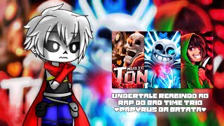 UNDERTALE REAGINDO AO RAP DO BAD TIME TRIO (@PapyrusDaBatata )