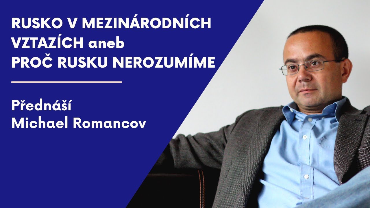 Michael Romancov: Rusko v mezinárodních vztazích, aneb proč Rusku nerozumíme?