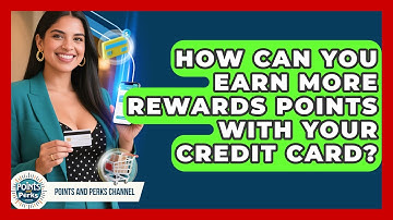 How Can You Earn More Rewards Points With Your Credit Card? | Points and Perks Channel News