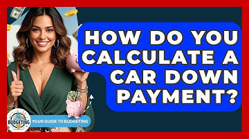 How Do You Calculate A Car Down Payment? - Your Guide to Budgeting