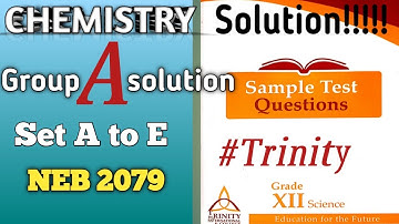 Chemistry group A solution from SET A to E (5 Sets) #NEB2079 Class 12. Trinity International College