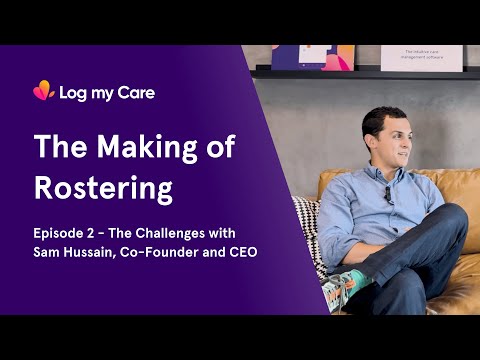 The Making of Rostering | Episode 2 - The Challenges with Sam Hussain - video from Log My Care