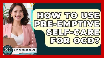 How To Use Pre-emptive Self-care For OCD? - OCD Support Space