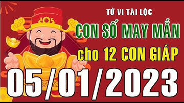 CON SỐ MAY MẮN HÀNG NGÀY (05-01-2023) CỦA 12 CON GIÁP: Số Tài lộc, Giàu có & Thịnh Vượng