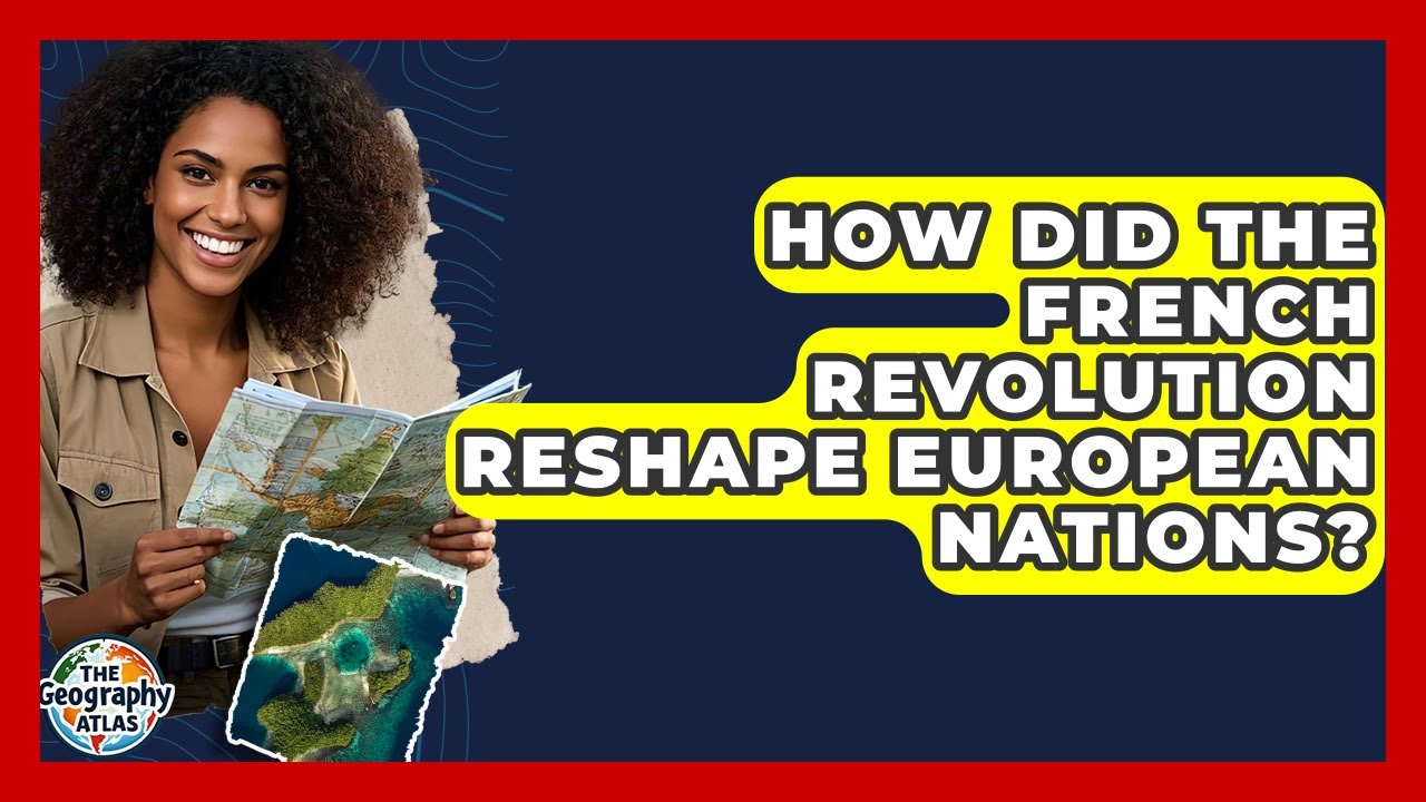 How Did The French Revolution Reshape European Nations? - The Geography Atlas