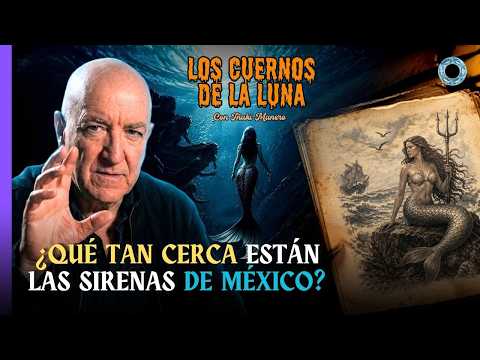 The Mysterious Origin of MERMAIDS in MEXICO | Los Cuernos de la Luna with Iñaki Manero