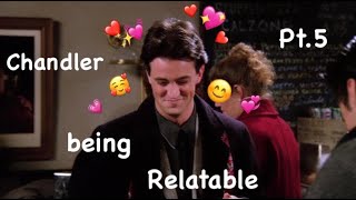 Chandler being relatable Pt.5