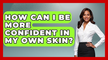How Can I Be More Confident In My Own Skin? - Gender Equality Network