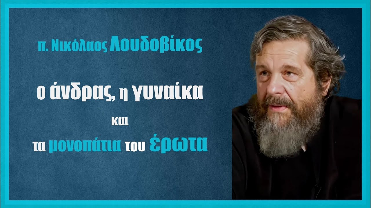 π. Νικόλαος Λουδοβίκος: O άνδρας, η γυναίκα και τα μονοπάτια του έρωτα