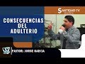 CONSECUENCIAS DEL ADULTERIO |  Pastor Jorge Garcia