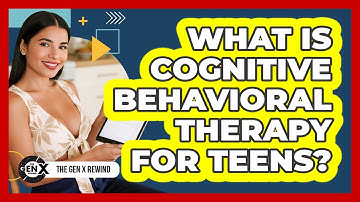 What Is Cognitive Behavioral Therapy For Teens? - The Gen X Rewind