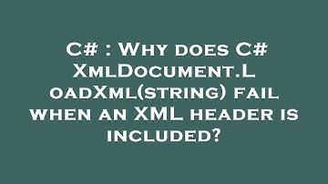 C# : Why does C# XmlDocument.LoadXml(string) fail when an XML header is included?