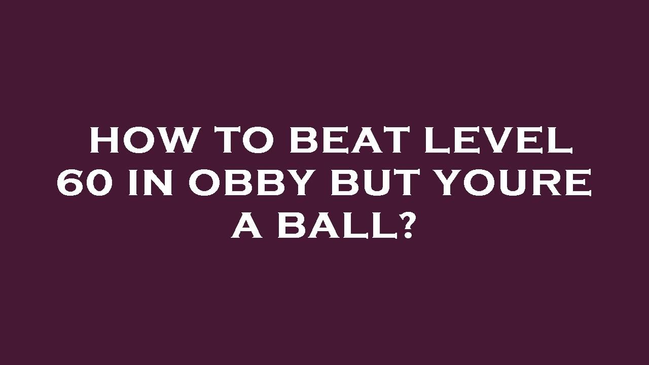 How to beat level 60 in obby but youre a ball? - YouTube