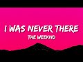 The Weeknd - I Was Never There (Lyrics)