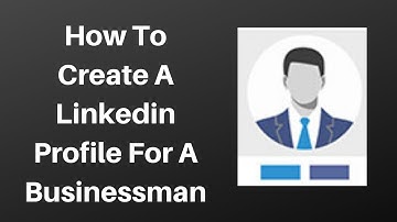 How to create a linkedin profile for a businessman