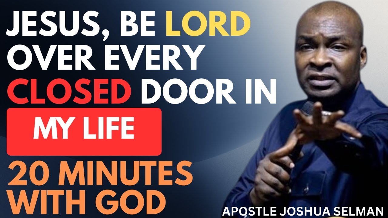 JESUS, BE LORD OVER EVERY CLOSED DOOR IN MY LIFE | APOSTLE JOSHUA ...