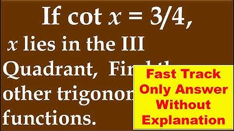 FAST TRACK ANS, 9.(iii) If cot x = 3/4, x lies in III quadrant, find other trigonometric functions.