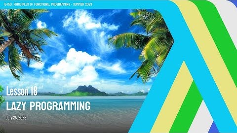 18. Lazy Programming | CMU Principles of Functional Programming M23